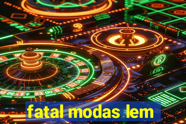 fatal modas lem